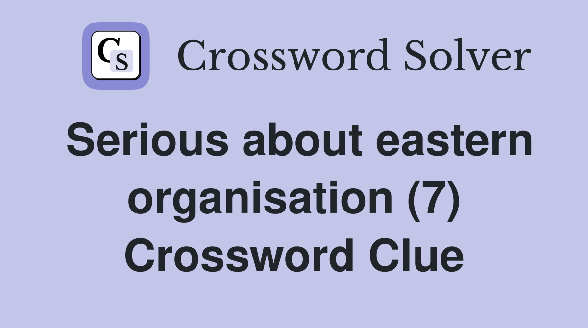 Serious about eastern organisation (7) Crossword Clue