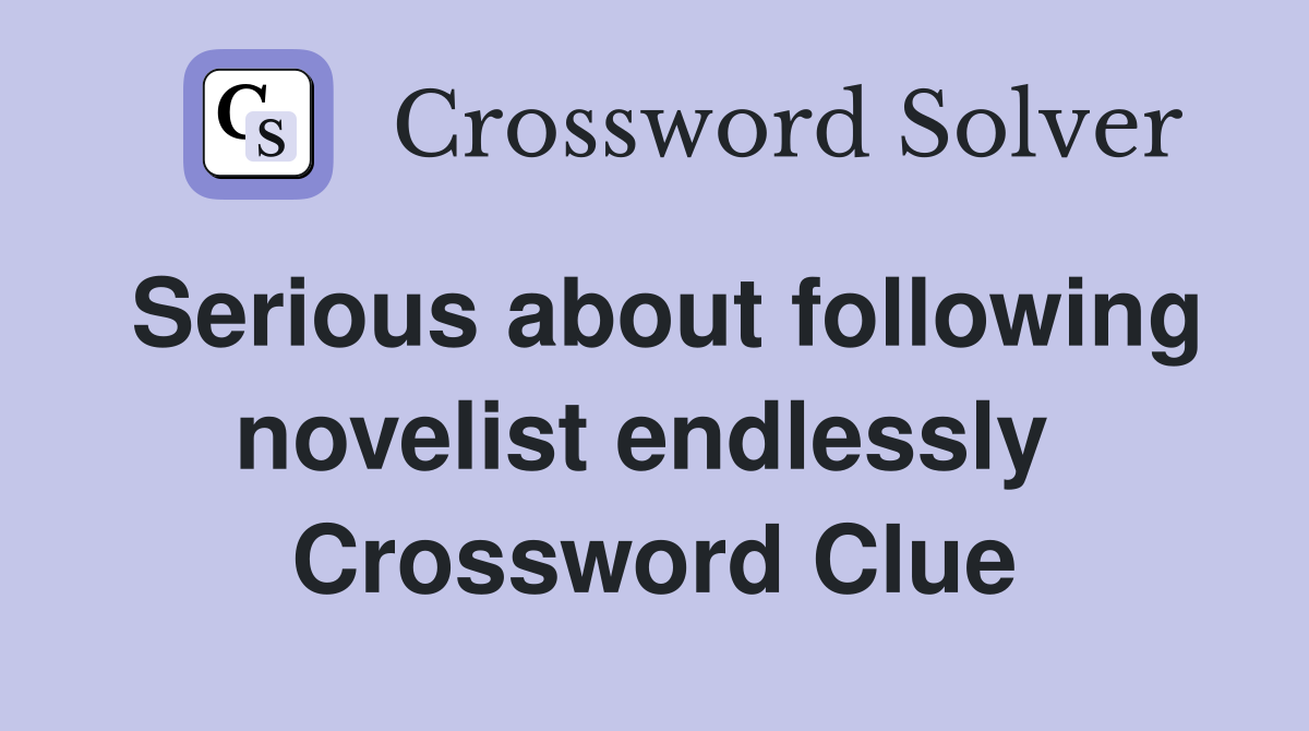 Serious about following novelist endlessly  Crossword Clue