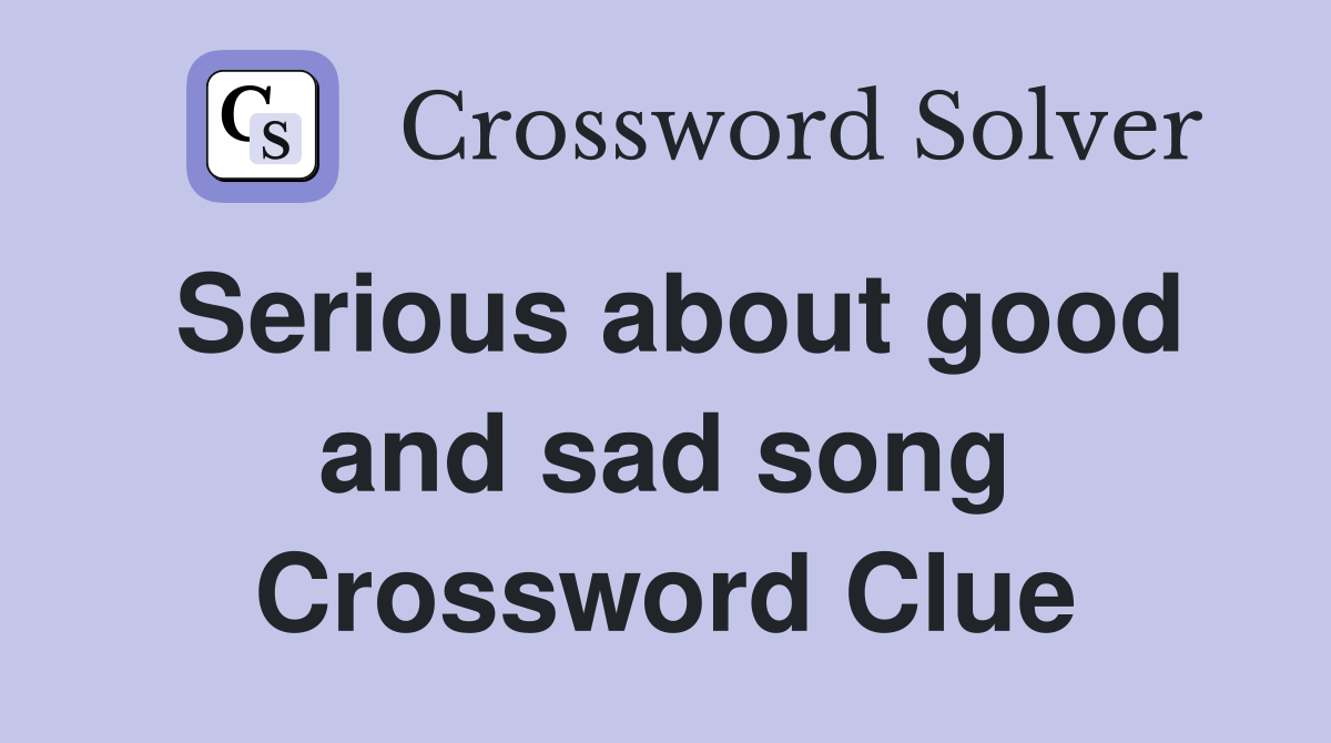 Serious about good and sad song Crossword Clue