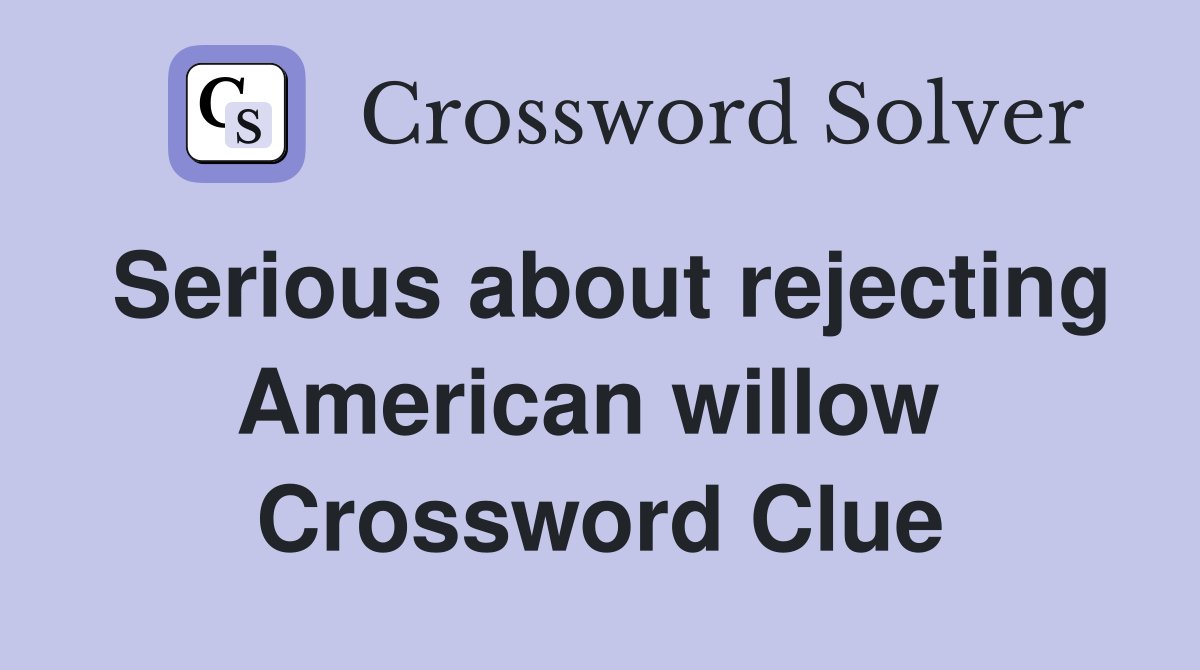 Serious about rejecting American willow  Crossword Clue