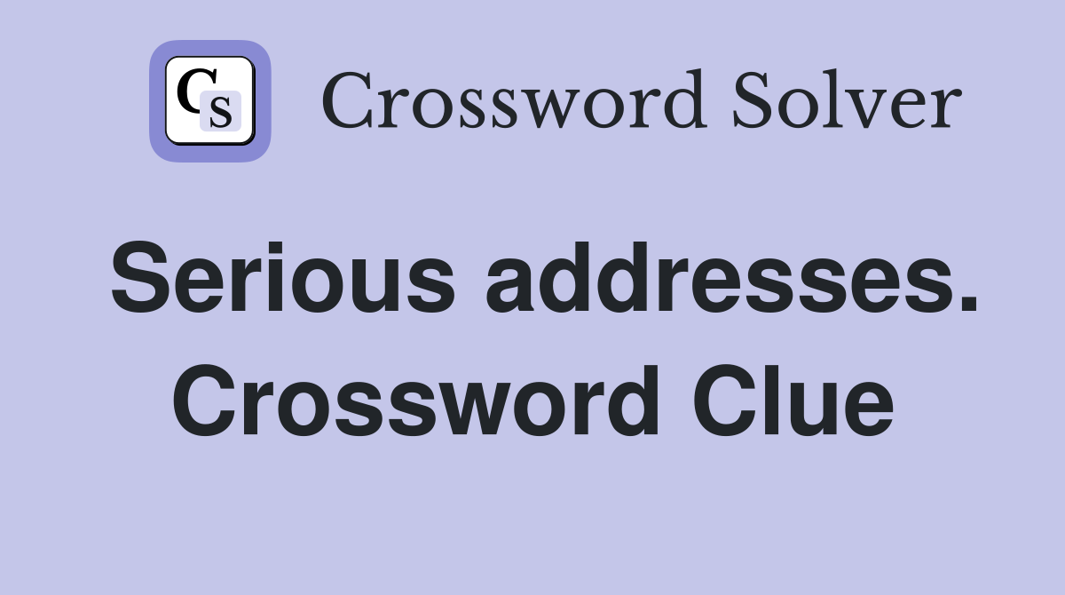 Serious addresses. Crossword Clue