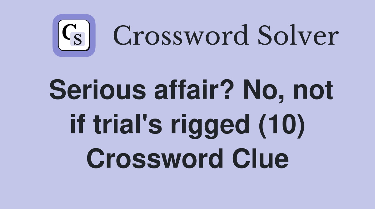 Serious affair? No, not if trial's rigged (10) Crossword Clue