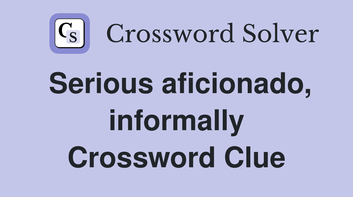 Serious aficionado, informally Crossword Clue