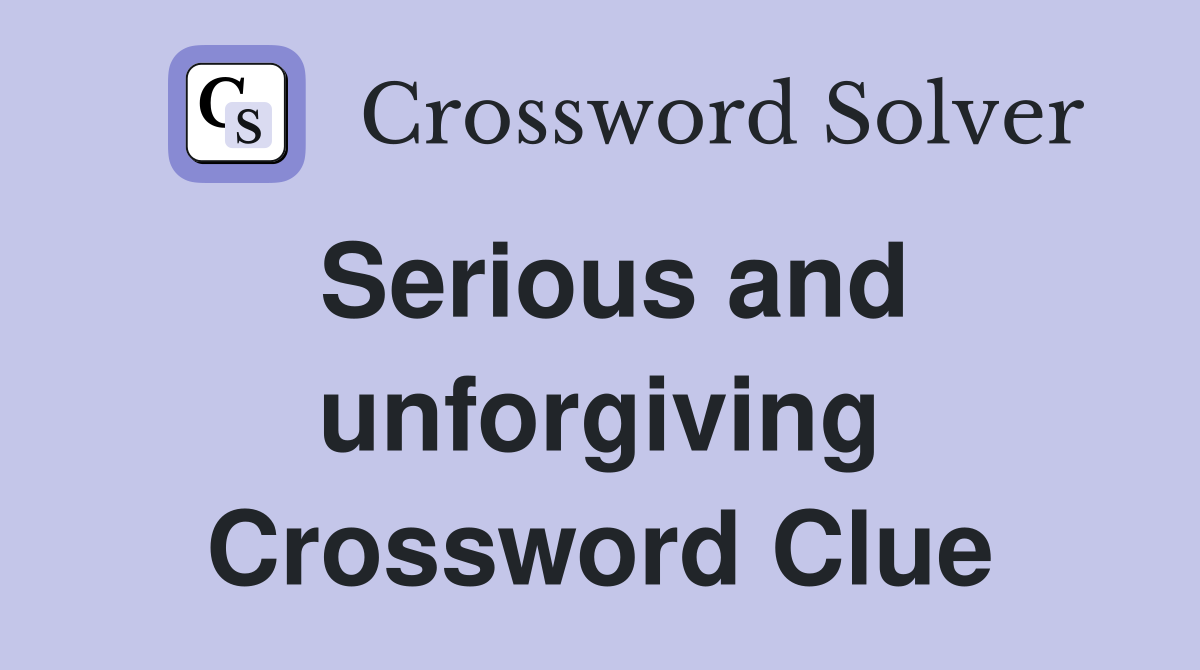 Serious and unforgiving Crossword Clue