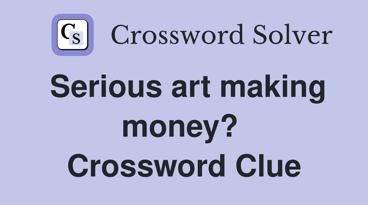 Serious art making money?  Crossword Clue