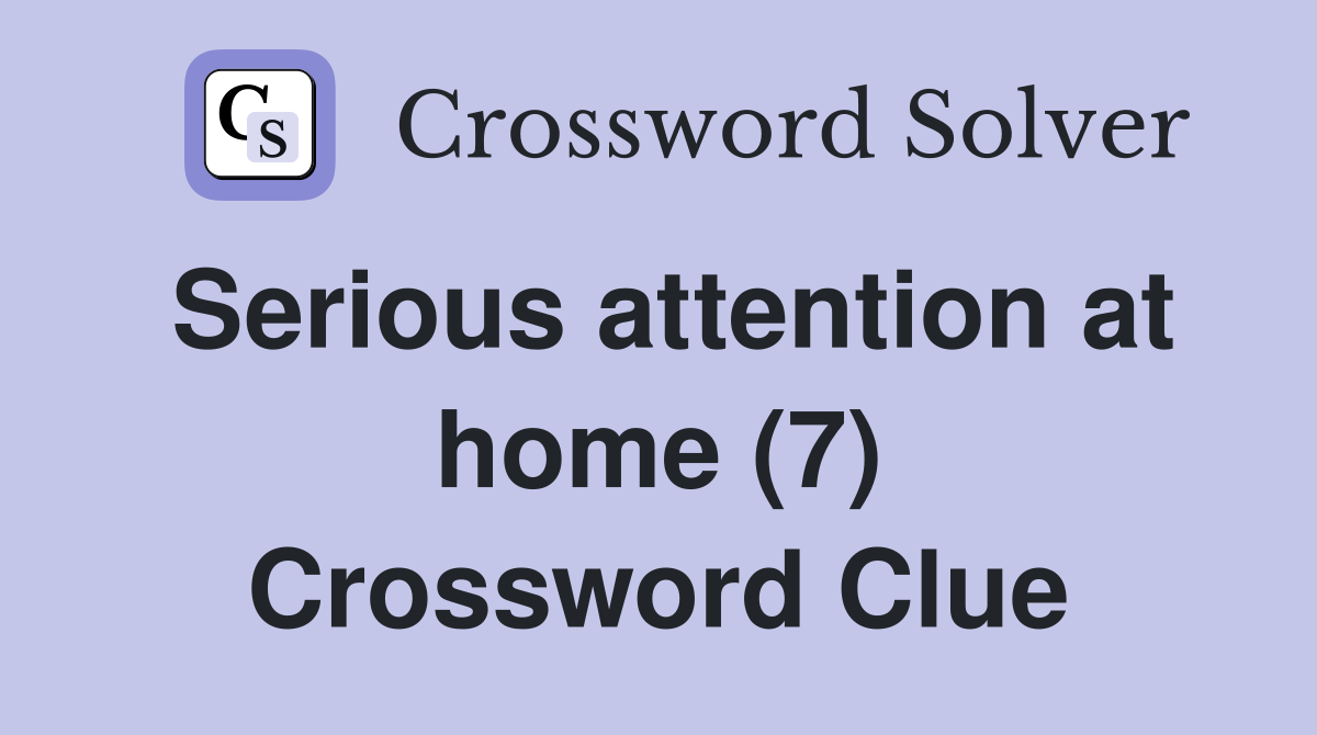 Serious attention at home (7) Crossword Clue
