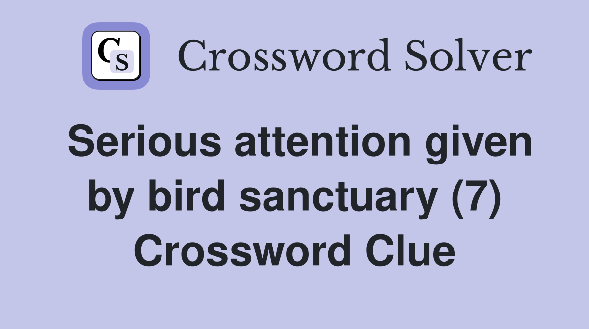 Serious attention given by bird sanctuary (7) Crossword Clue