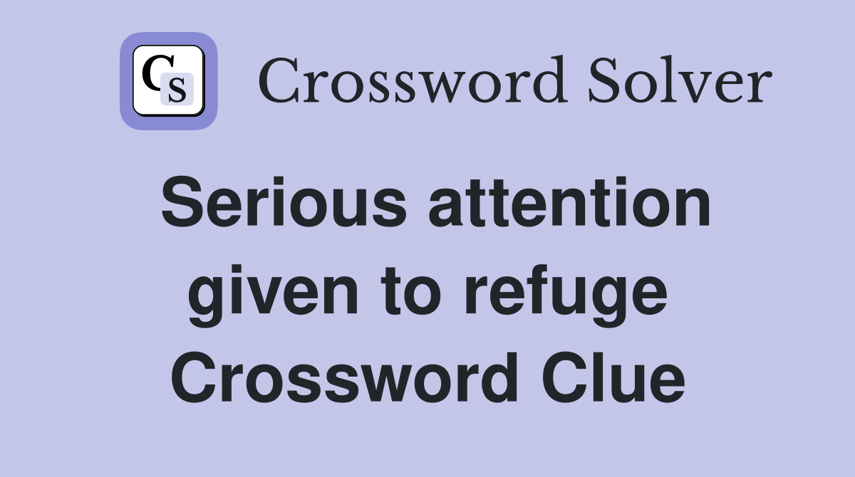 Serious attention given to refuge Crossword Clue
