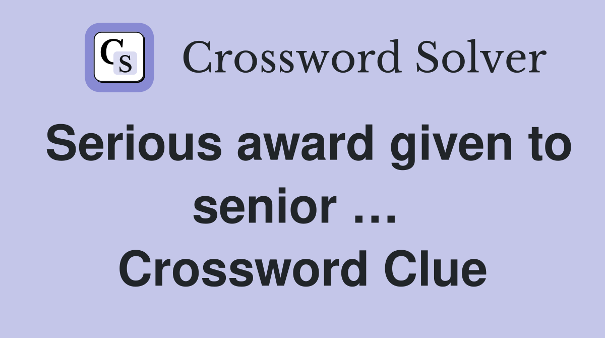 Serious award given to senior …  Crossword Clue