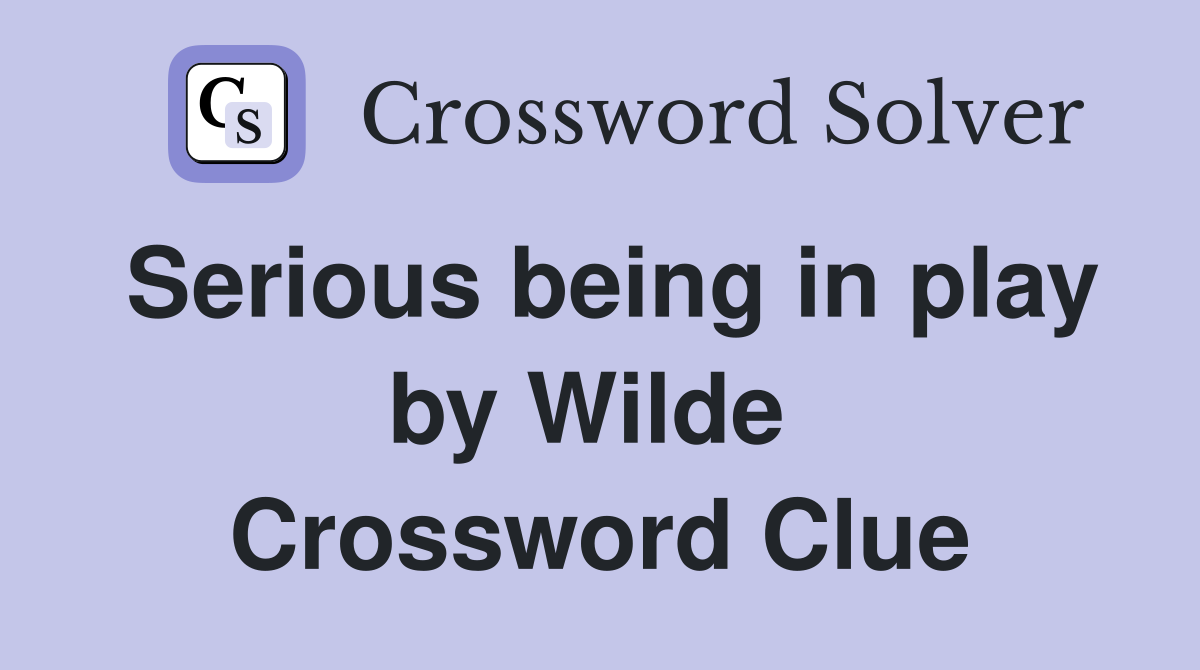 Serious being in play by Wilde  Crossword Clue