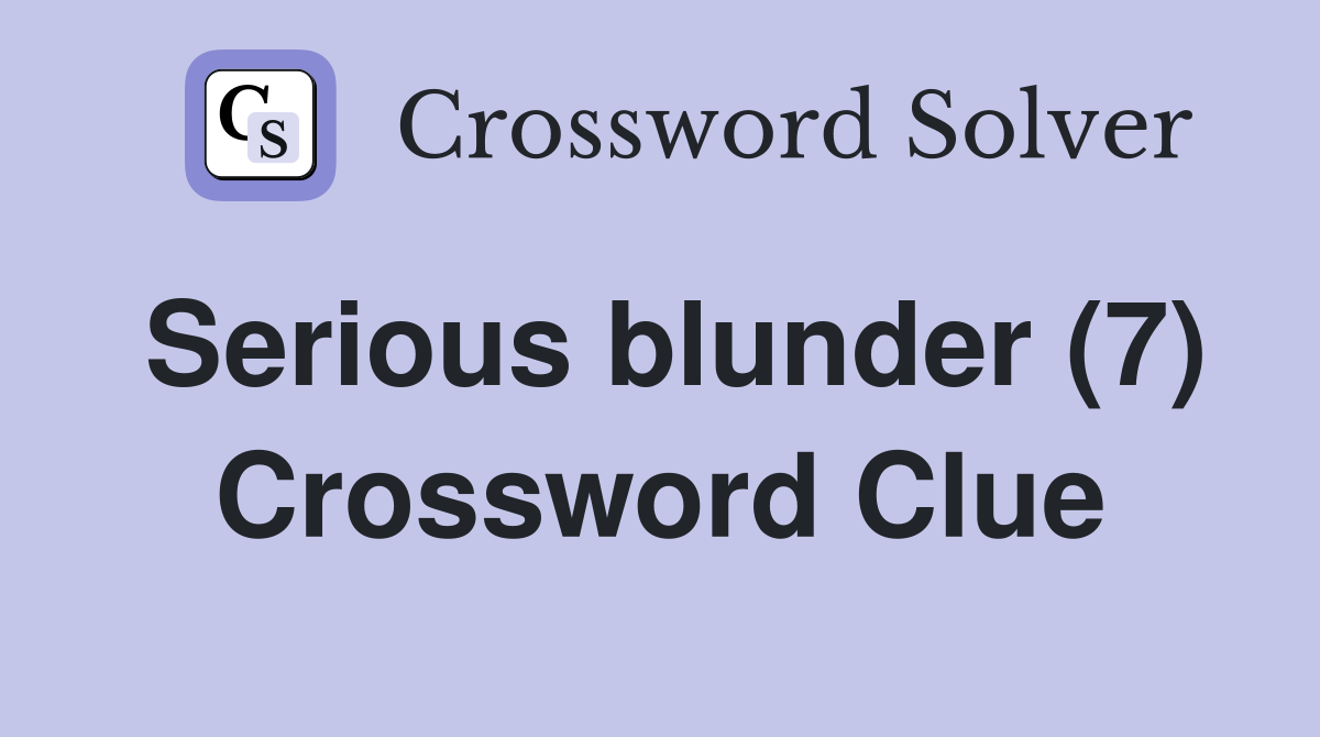 Serious blunder (7) Crossword Clue