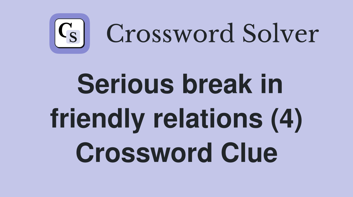 Serious break in friendly relations (4) Crossword Clue