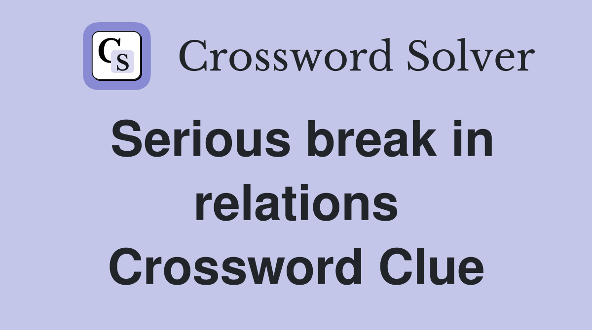 Serious break in relations Crossword Clue