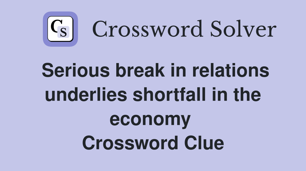 Serious break in relations underlies shortfall in the economy  Crossword Clue