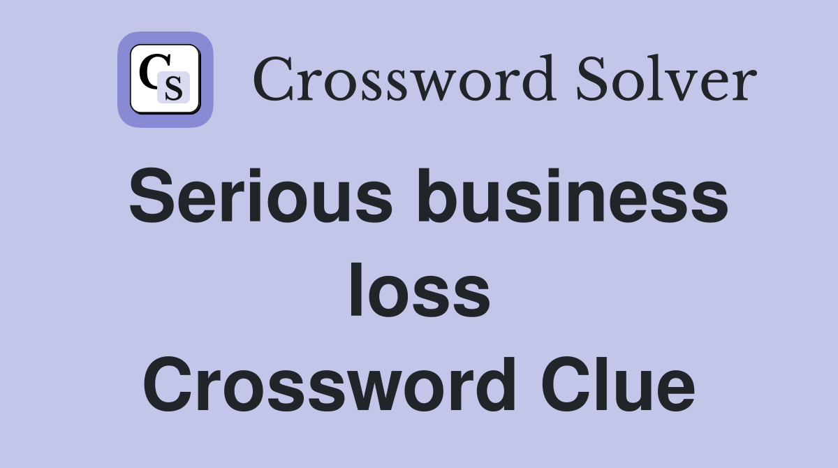 Serious business loss Crossword Clue
