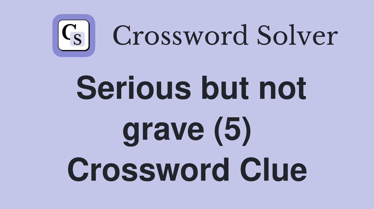 Serious but not grave (5) Crossword Clue