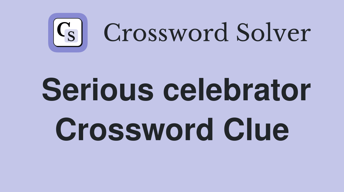 Serious celebrator Crossword Clue