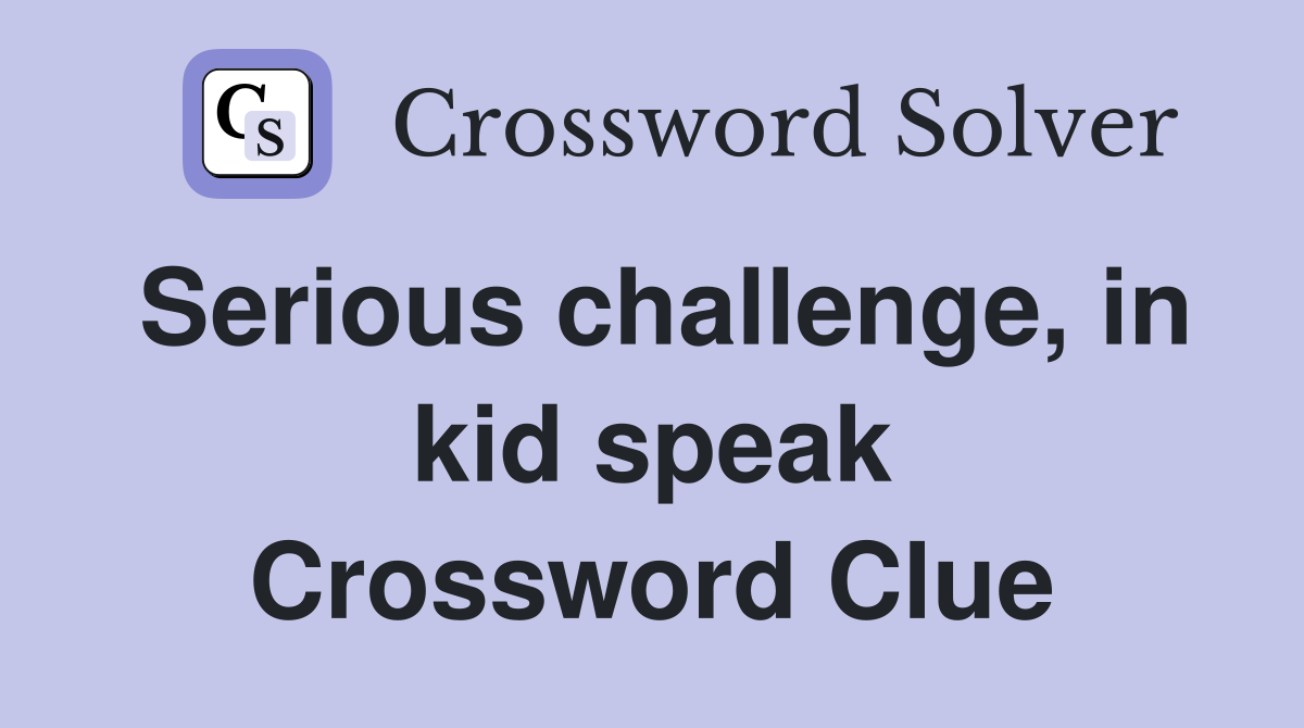 Serious challenge, in kid speak Crossword Clue