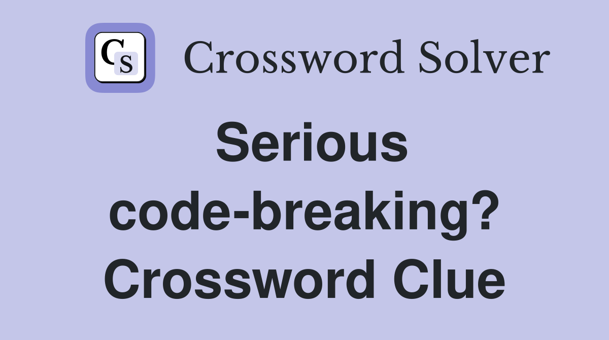 Serious code-breaking? Crossword Clue