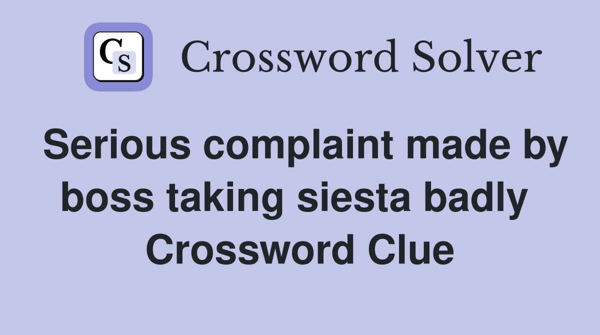 Serious complaint made by boss taking siesta badly  Crossword Clue