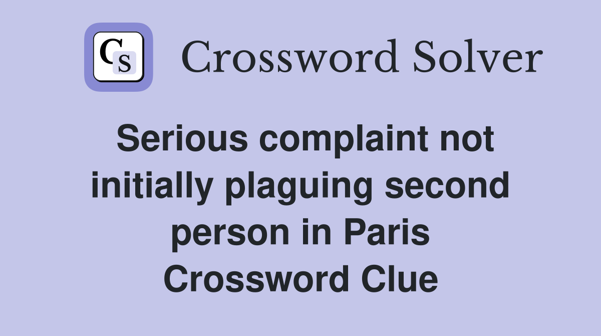 Serious complaint not initially plaguing second person in Paris Crossword Clue