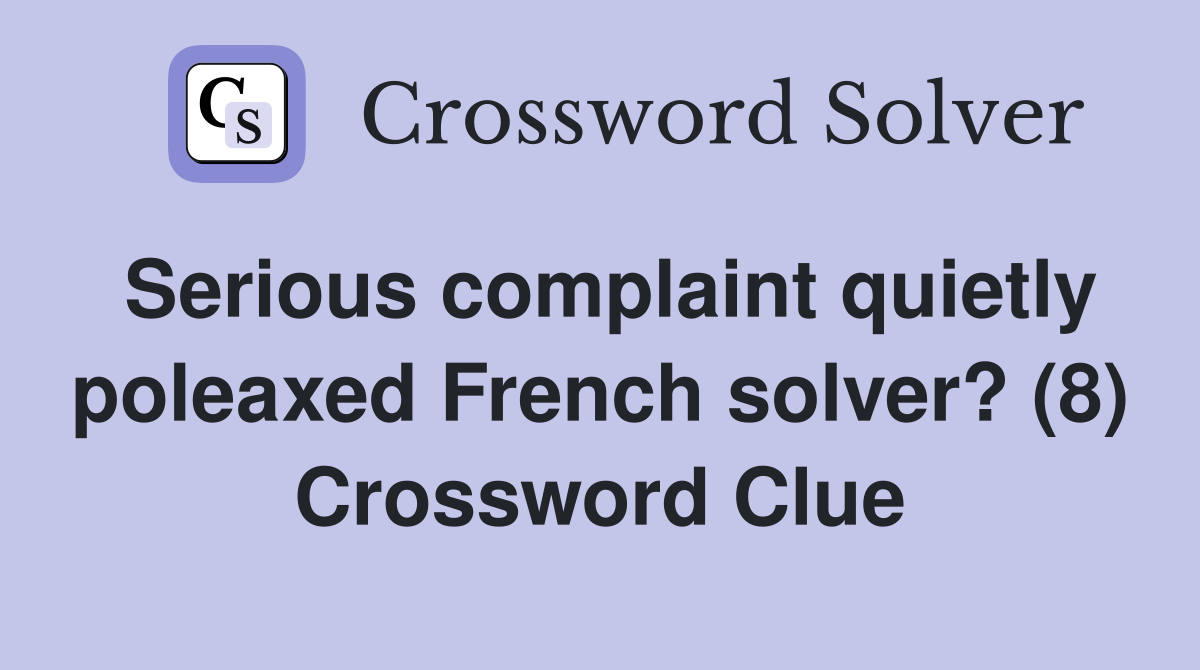 Serious complaint quietly poleaxed French solver? (8) Crossword Clue