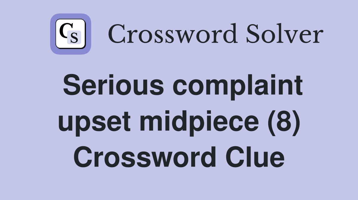Serious complaint upset midpiece (8) Crossword Clue