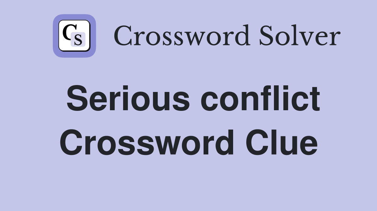 Serious conflict Crossword Clue