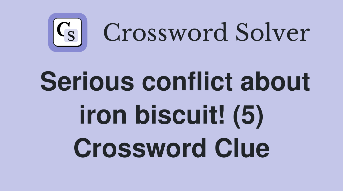 Serious conflict about iron biscuit! (5) Crossword Clue
