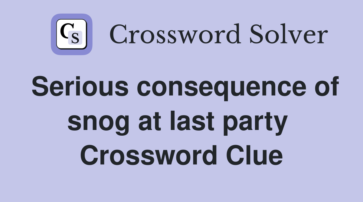 Serious consequence of snog at last party  Crossword Clue