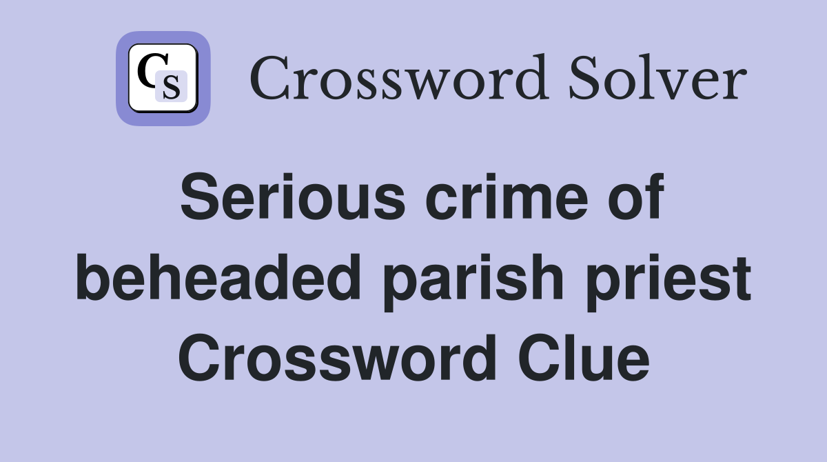 Serious crime of beheaded parish priest Crossword Clue