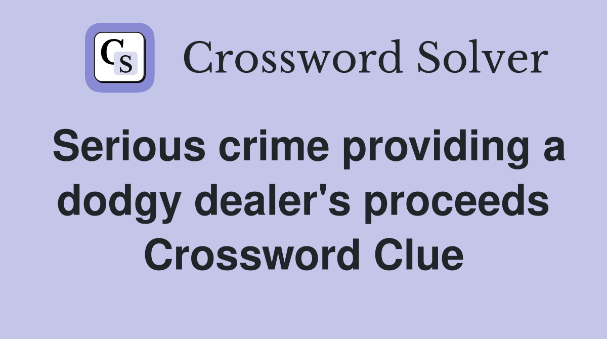 Serious crime providing a dodgy dealer's proceeds Crossword Clue