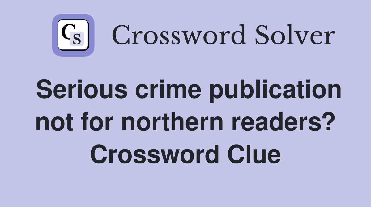 Serious crime publication not for northern readers? Crossword Clue