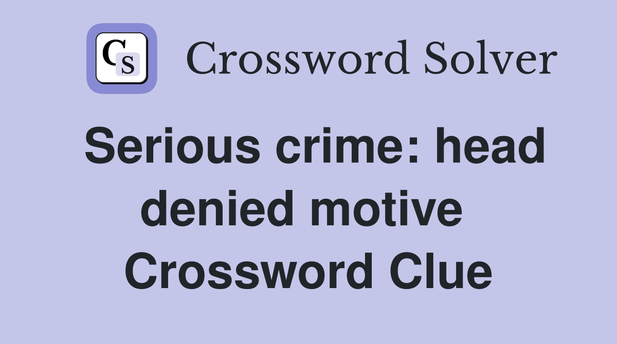 Serious crime: head denied motive  Crossword Clue