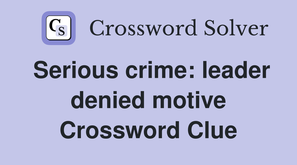 Serious crime: leader denied motive Crossword Clue