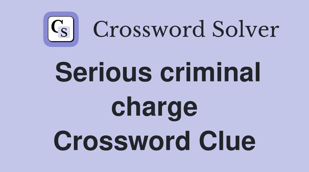 Serious criminal charge Crossword Clue