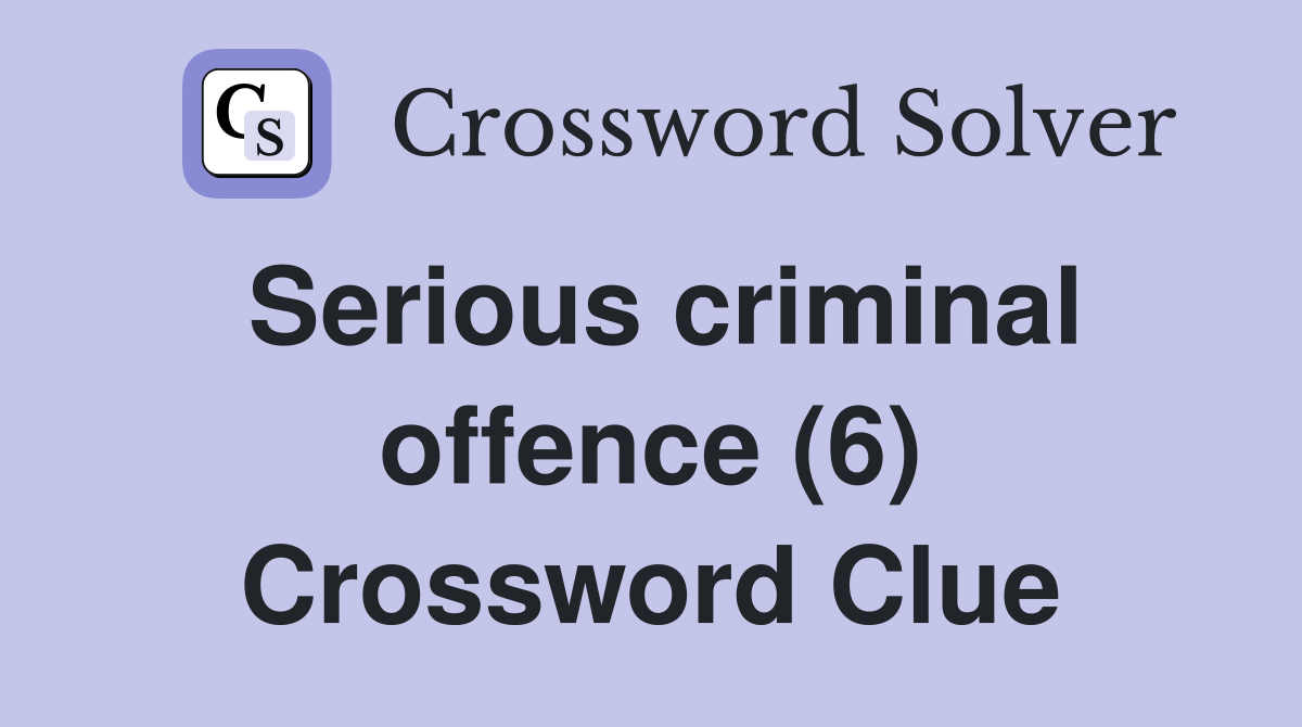 Serious criminal offence (6) Crossword Clue