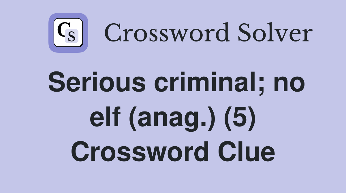 Serious criminal; no elf (anag.) (5) Crossword Clue