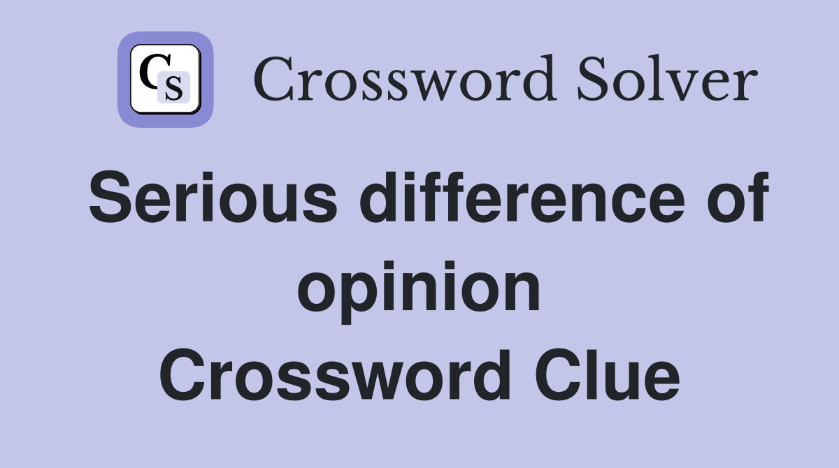 Serious difference of opinion Crossword Clue