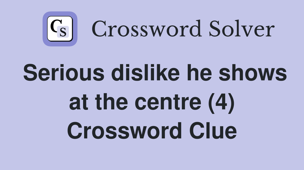 Serious dislike he shows at the centre (4) Crossword Clue