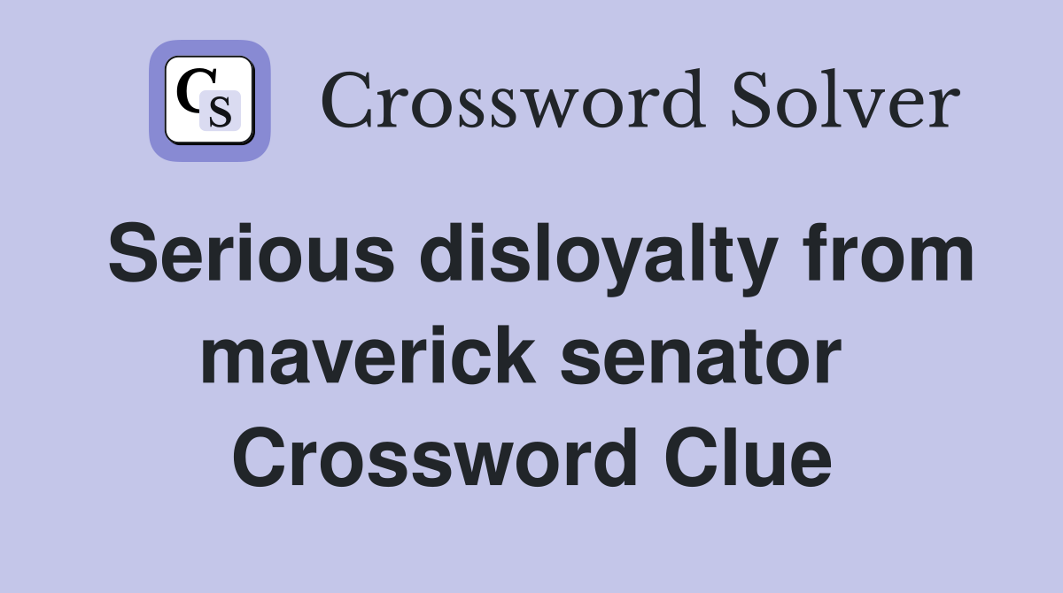 Serious disloyalty from maverick senator  Crossword Clue