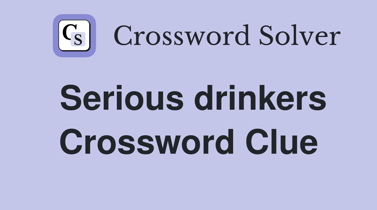 Serious drinkers Crossword Clue