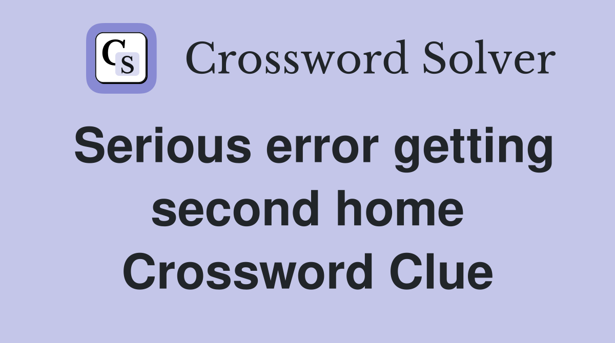 Serious error getting second home Crossword Clue