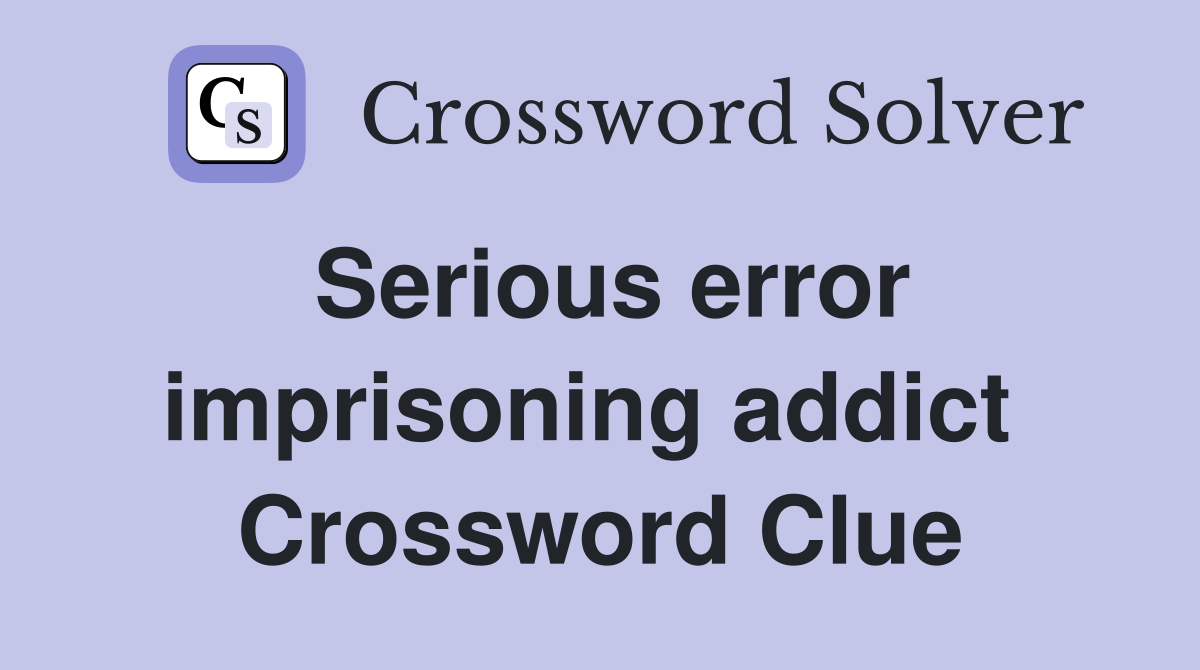 Serious error imprisoning addict  Crossword Clue