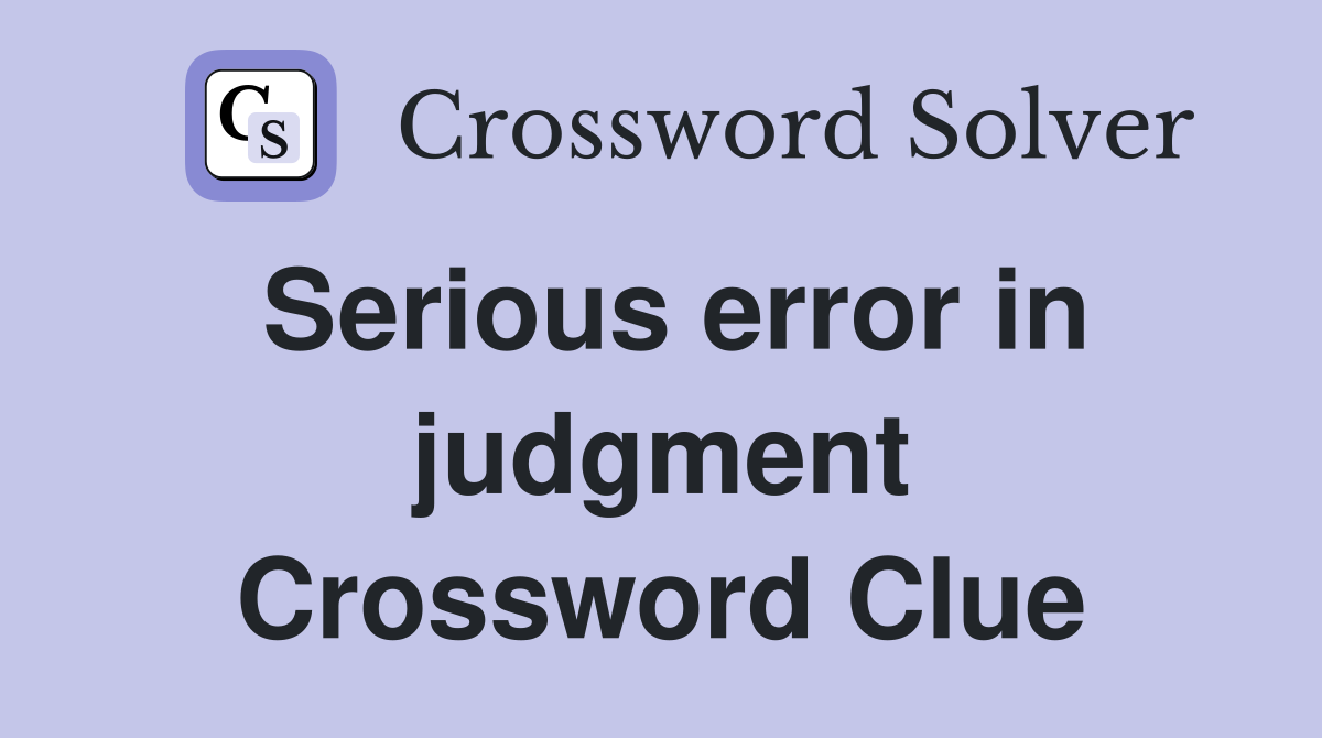 Serious error in judgment Crossword Clue