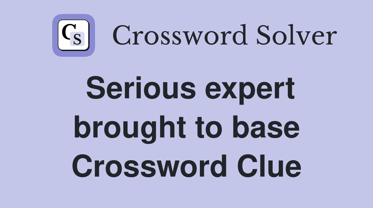 Serious expert brought to base Crossword Clue