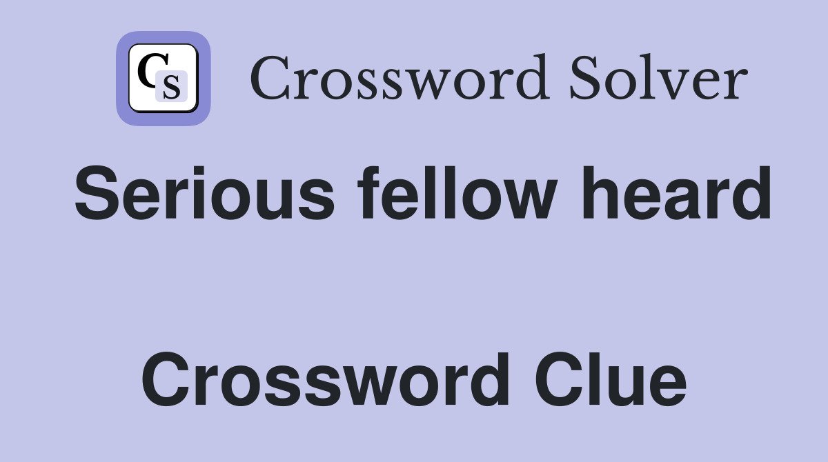 Serious fellow heard  Crossword Clue