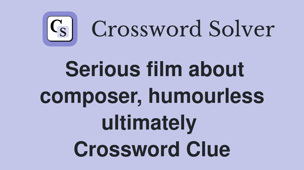 Serious film about composer, humourless ultimately  Crossword Clue