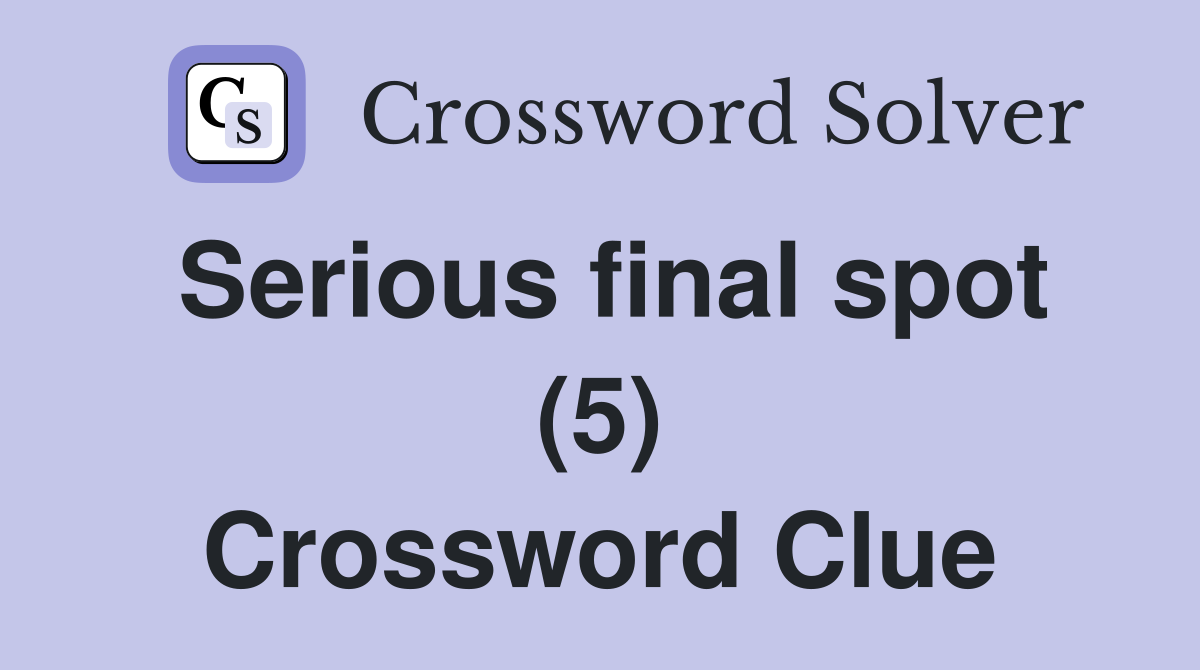 Serious final spot (5) Crossword Clue