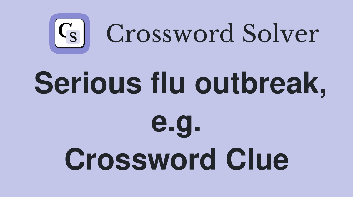 Serious flu outbreak, e.g. Crossword Clue
